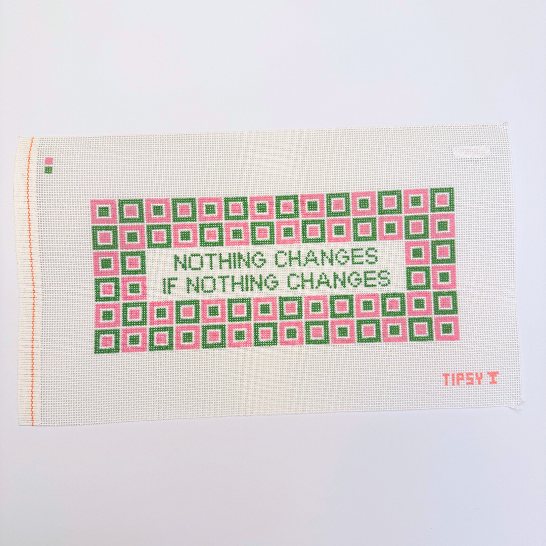 Nothing Changes if Nothing Changes Needlepoint Canvas